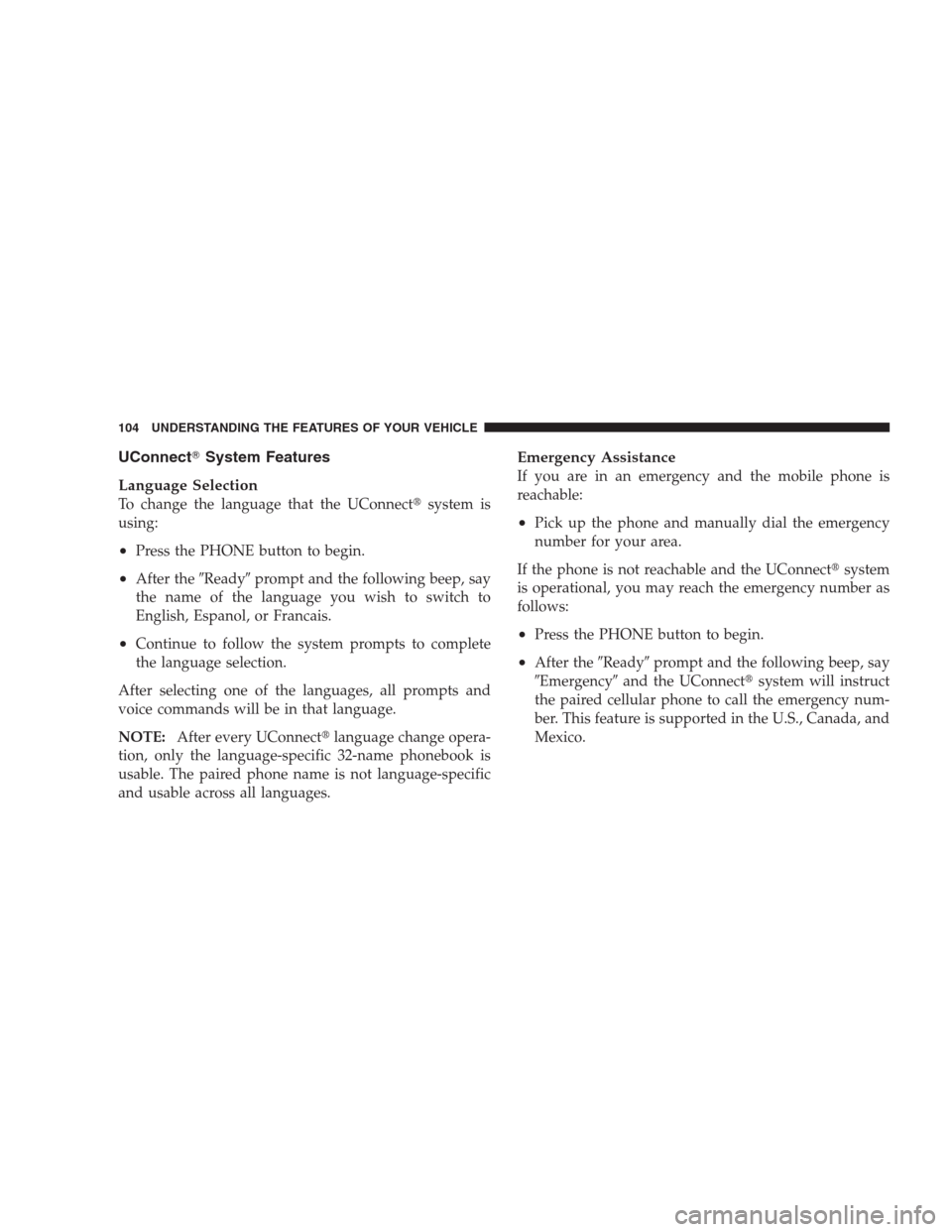 DODGE AVENGER 2009 2.G Owners Manual UConnectSystem Features
Language Selection
To change the language that the UConnectsystem is
using:
•Press the PHONE button to begin.
•After theReadyprompt and the following beep, say
the name