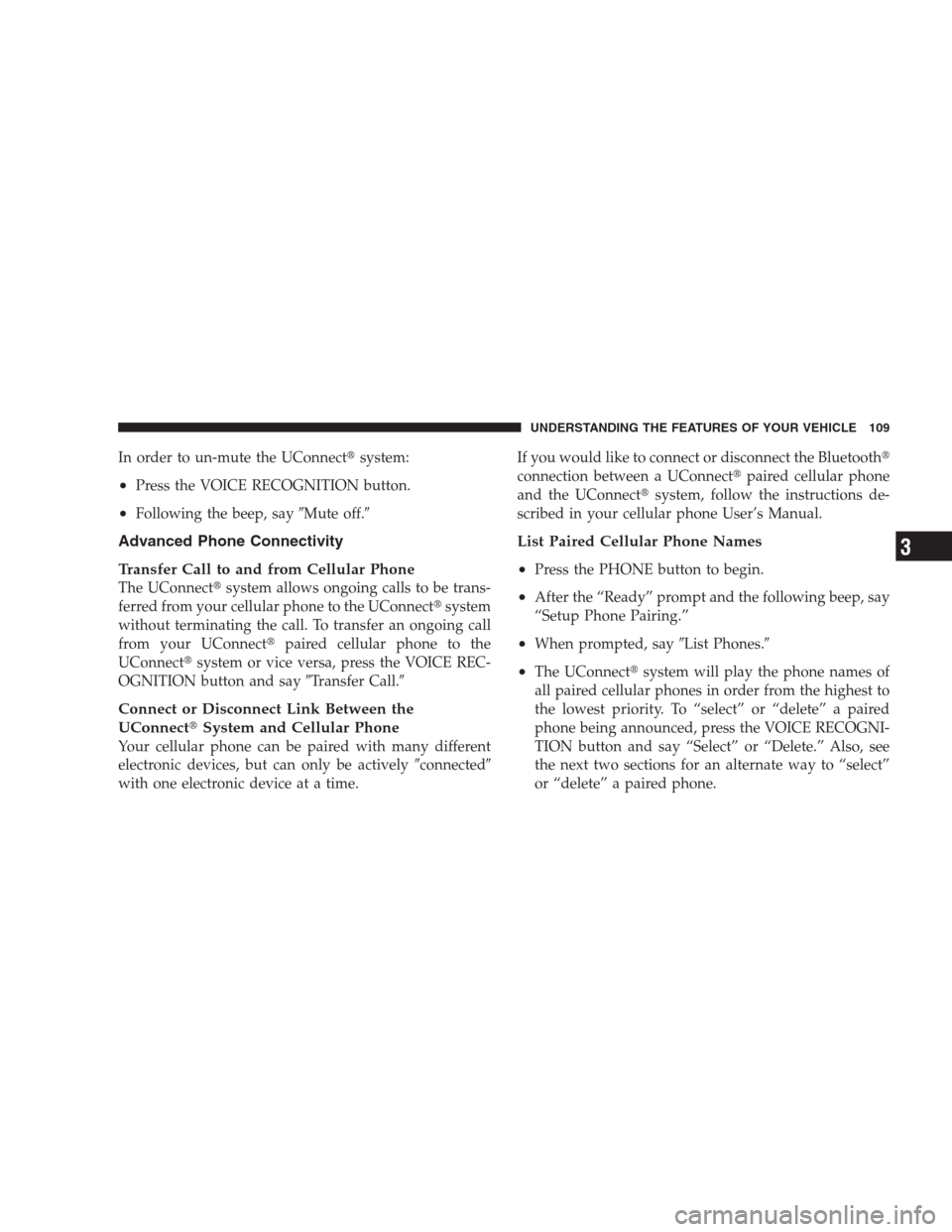 DODGE AVENGER 2009 2.G Owners Manual In order to un-mute the UConnectsystem:
•Press the VOICE RECOGNITION button.
•Following the beep, sayMute off.
Advanced Phone Connectivity
Transfer Call to and from Cellular Phone
The UConnect