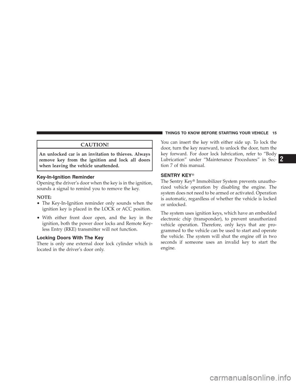 DODGE AVENGER 2009 2.G User Guide CAUTION!
An unlocked car is an invitation to thieves. Always
remove key from the ignition and lock all doors
when leaving the vehicle unattended.
Key-In-Ignition Reminder
Opening the driver’s door w