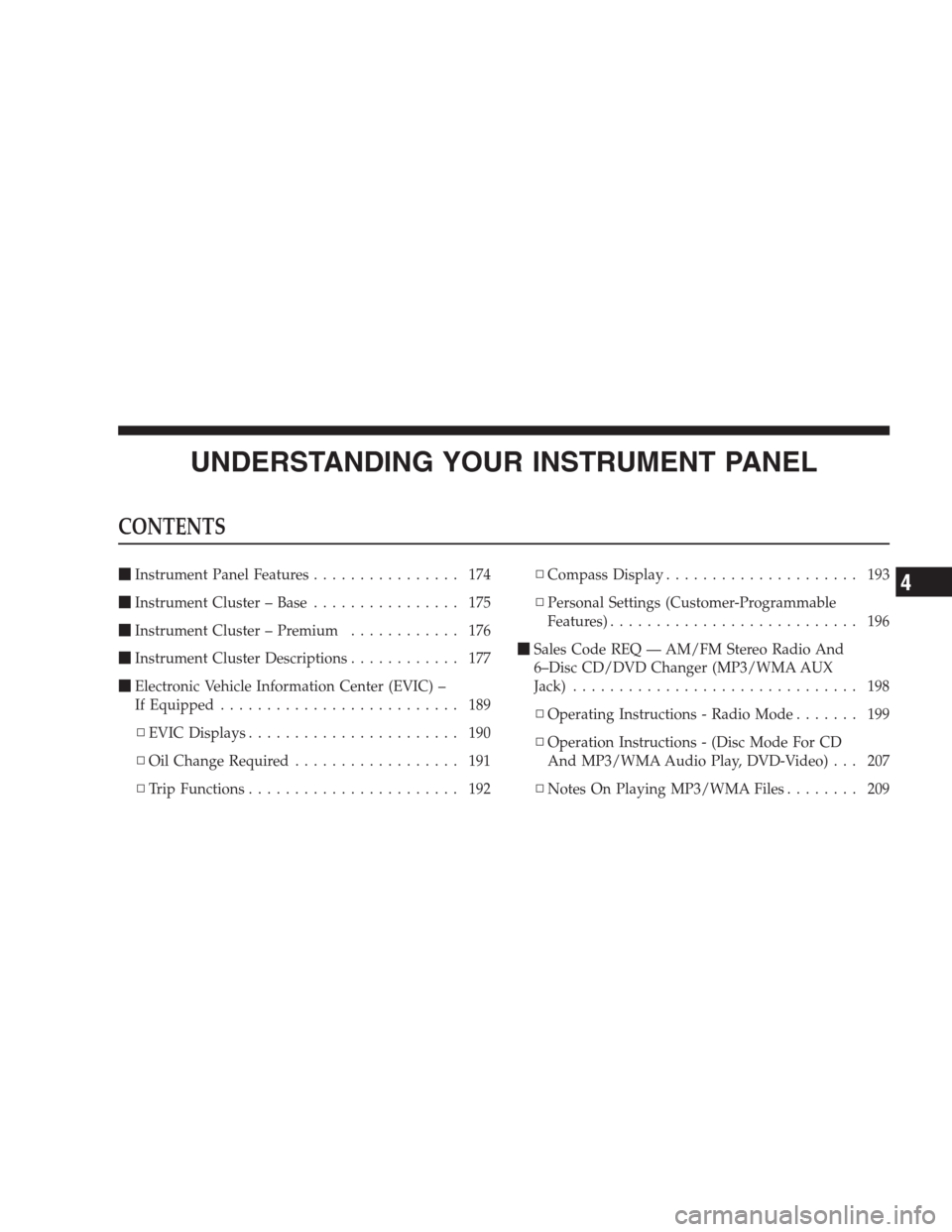 DODGE AVENGER 2009 2.G Owners Manual UNDERSTANDING YOUR INSTRUMENT PANEL
CONTENTS
Instrument Panel Features................ 174
Instrument Cluster – Base................ 175
Instrument Cluster – Premium............ 176
Instrument