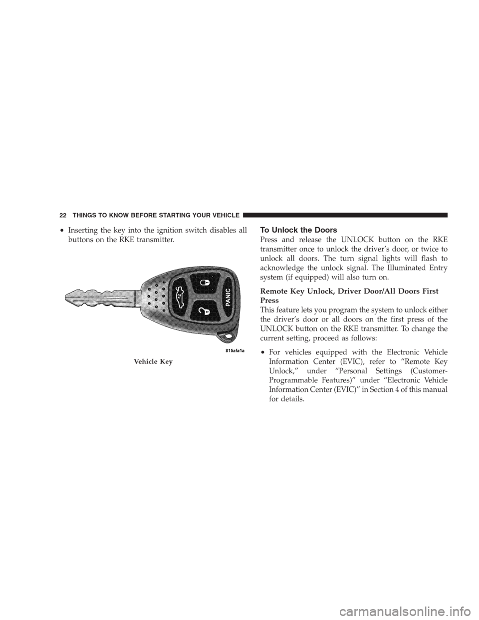 DODGE AVENGER 2009 2.G Owners Manual •Inserting the key into the ignition switch disables all
buttons on the RKE transmitter.To Unlock the Doors
Press and release the UNLOCK button on the RKE
transmitter once to unlock the driver’s d DODGE AVENGER 2009 2.G Owners Manual •Inserting the key into the ignition switch disables all
buttons on the RKE transmitter.To Unlock the Doors
Press and release the UNLOCK button on the RKE
transmitter once to unlock the driver’s d