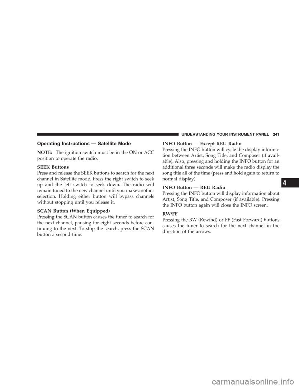 DODGE AVENGER 2009 2.G Owners Manual Operating Instructions — Satellite Mode
NOTE:The ignition switch must be in the ON or ACC
position to operate the radio.
SEEK Buttons
Press and release the SEEK buttons to search for the next
channe