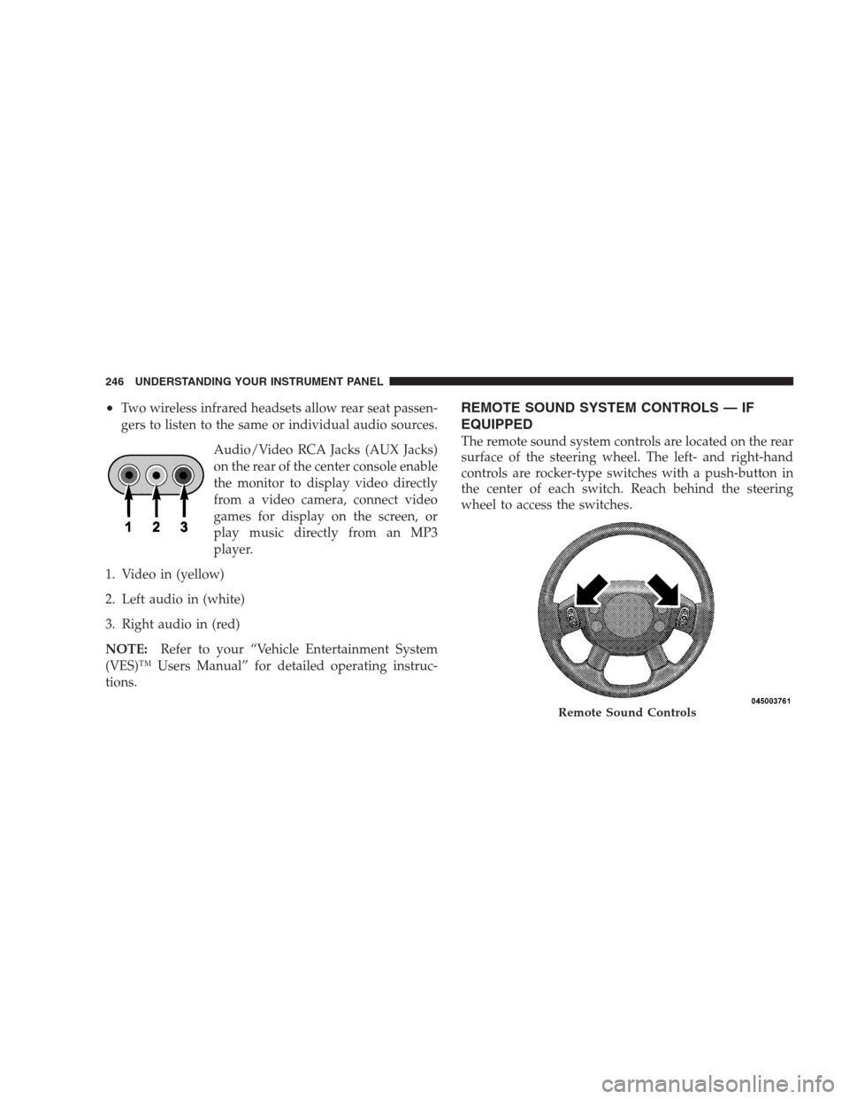 DODGE AVENGER 2009 2.G Owners Manual •Two wireless infrared headsets allow rear seat passen-
gers to listen to the same or individual audio sources.
Audio/Video RCA Jacks (AUX Jacks)
on the rear of the center console enable
the monitor