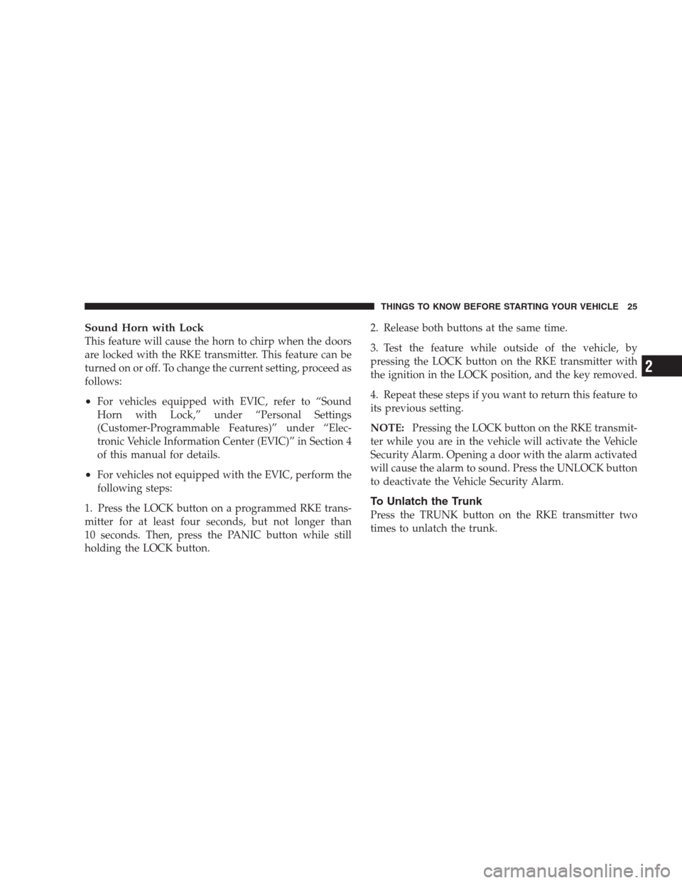 DODGE AVENGER 2009 2.G Owners Manual Sound Horn with Lock
This feature will cause the horn to chirp when the doors
are locked with the RKE transmitter. This feature can be
turned on or off. To change the current setting, proceed as
follo