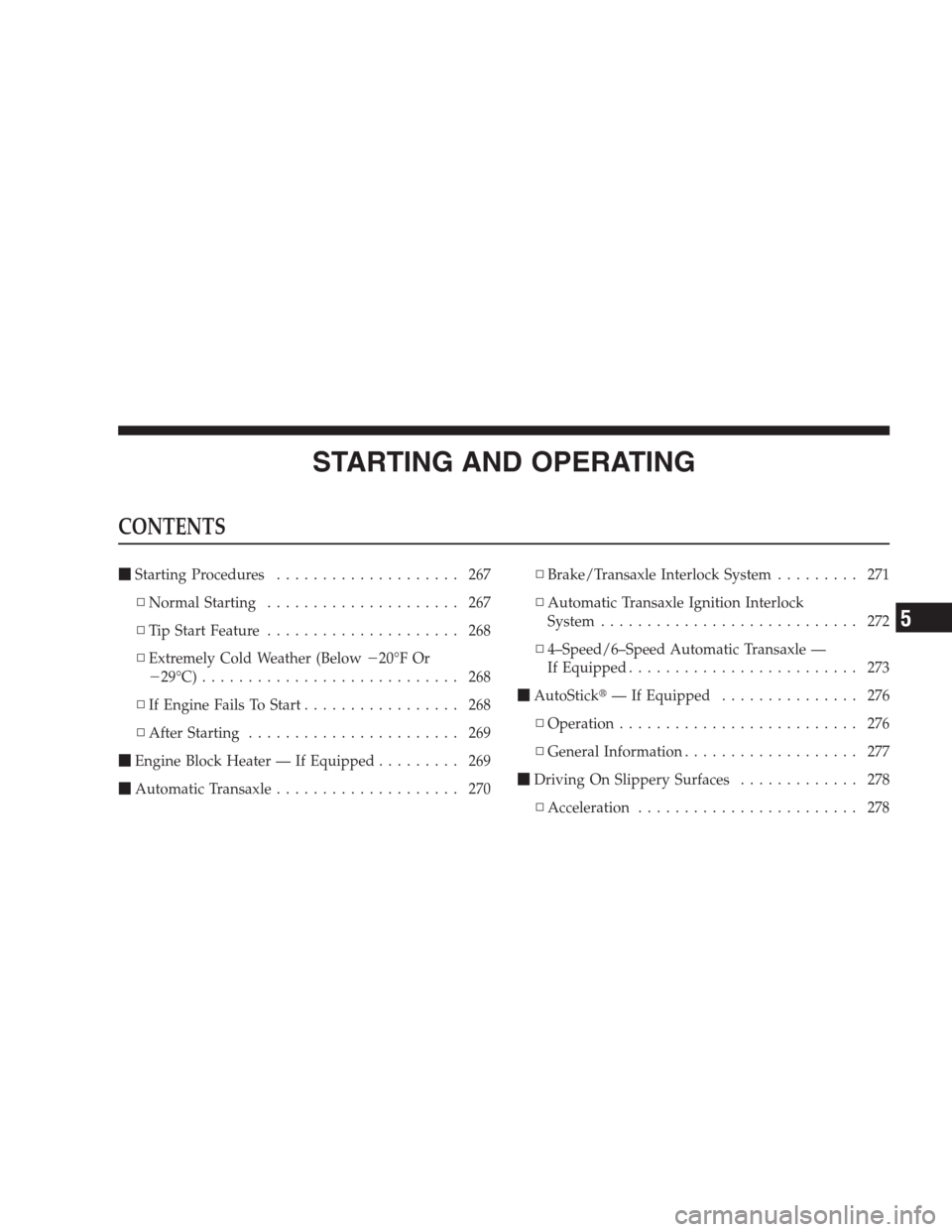 DODGE AVENGER 2009 2.G Owners Manual STARTING AND OPERATING
CONTENTS
Starting Procedures.................... 267
▫Normal Starting..................... 267
▫Tip Start Feature..................... 268
▫Extremely Cold Weather (Below