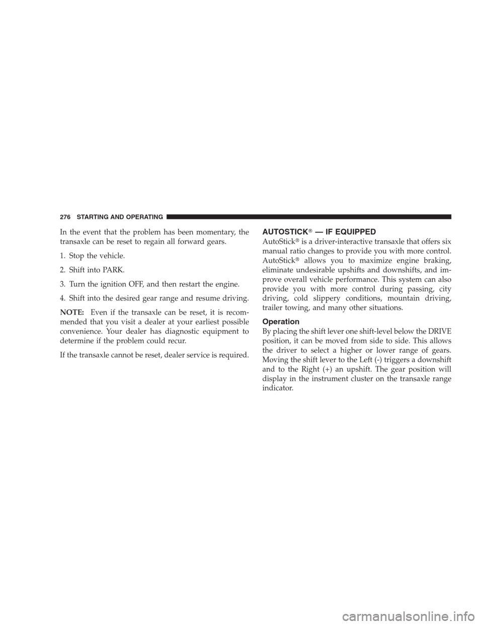 DODGE AVENGER 2009 2.G Service Manual In the event that the problem has been momentary, the
transaxle can be reset to regain all forward gears.
1. Stop the vehicle.
2. Shift into PARK.
3. Turn the ignition OFF, and then restart the engine