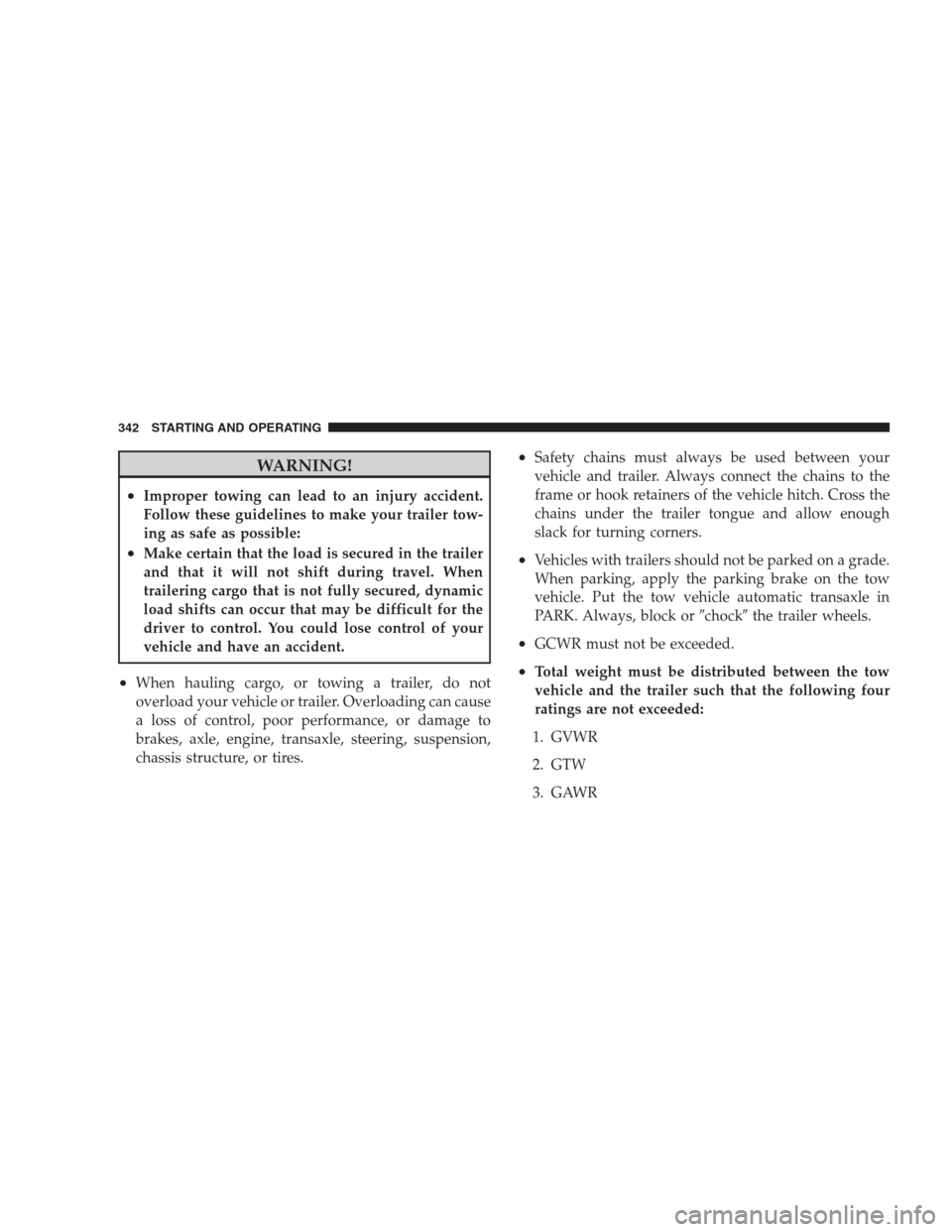 DODGE AVENGER 2009 2.G Repair Manual WARNING!
•Improper towing can lead to an injury accident.
Follow these guidelines to make your trailer tow-
ing as safe as possible:
•Make certain that the load is secured in the trailer
and that 