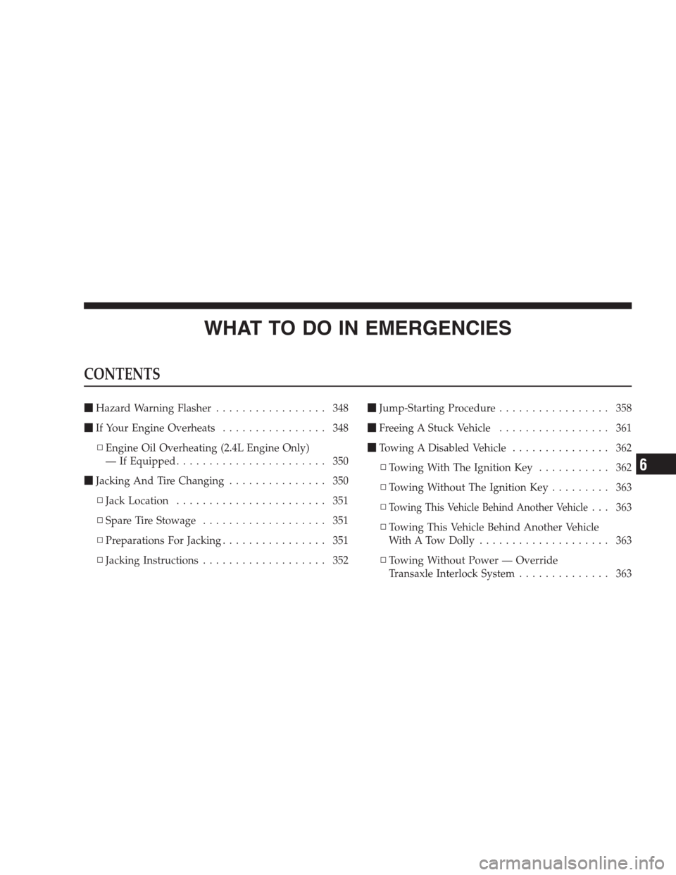 DODGE AVENGER 2009 2.G User Guide WHAT TO DO IN EMERGENCIES
CONTENTS
Hazard Warning Flasher................. 348
If Your Engine Overheats................ 348
▫Engine Oil Overheating (2.4L Engine Only)
— If Equipped..............