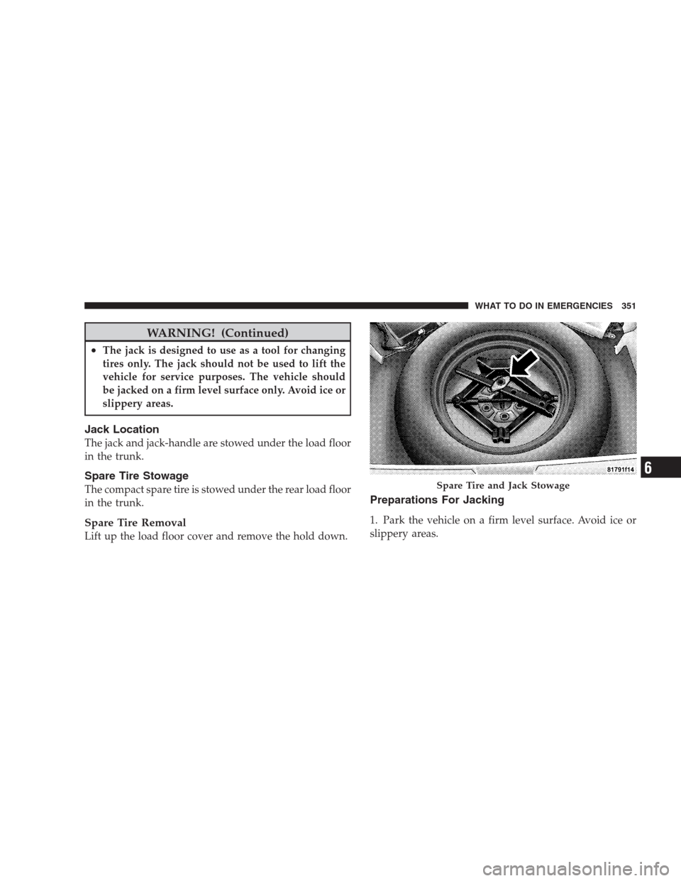 DODGE AVENGER 2009 2.G Owners Manual WARNING! (Continued)
•The jack is designed to use as a tool for changing
tires only. The jack should not be used to lift the
vehicle for service purposes. The vehicle should
be jacked on a firm leve DODGE AVENGER 2009 2.G Owners Manual WARNING! (Continued)
•The jack is designed to use as a tool for changing
tires only. The jack should not be used to lift the
vehicle for service purposes. The vehicle should
be jacked on a firm leve