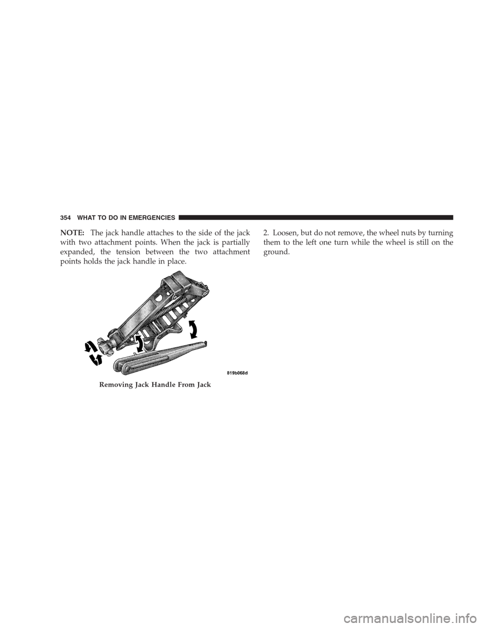 DODGE AVENGER 2009 2.G Owners Manual NOTE:The jack handle attaches to the side of the jack
with two attachment points. When the jack is partially
expanded, the tension between the two attachment
points holds the jack handle in place.2. L DODGE AVENGER 2009 2.G Owners Manual NOTE:The jack handle attaches to the side of the jack
with two attachment points. When the jack is partially
expanded, the tension between the two attachment
points holds the jack handle in place.2. L