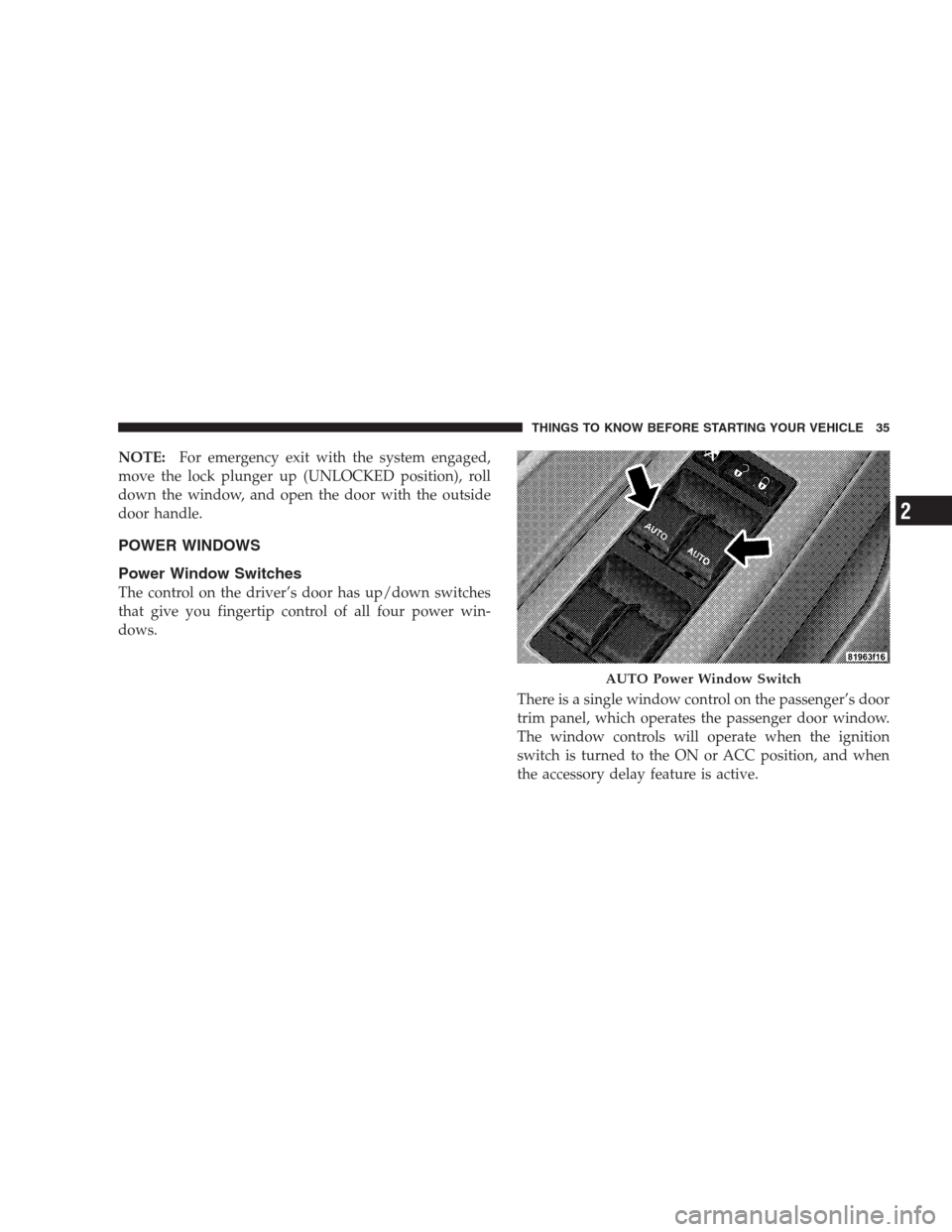 DODGE AVENGER 2009 2.G Owners Guide NOTE:For emergency exit with the system engaged,
move the lock plunger up (UNLOCKED position), roll
down the window, and open the door with the outside
door handle.
POWER WINDOWS
Power Window Switches DODGE AVENGER 2009 2.G Owners Guide NOTE:For emergency exit with the system engaged,
move the lock plunger up (UNLOCKED position), roll
down the window, and open the door with the outside
door handle.
POWER WINDOWS
Power Window Switches