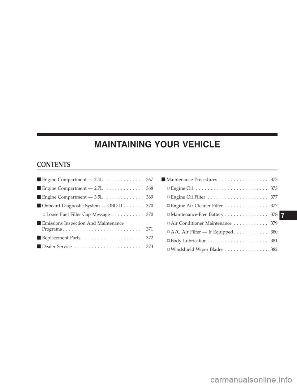 DODGE AVENGER 2009 2.G Owners Manual MAINTAINING YOUR VEHICLE
CONTENTS
Engine Compartment — 2.4L............. 367
Engine Compartment — 2.7L............. 368
Engine Compartment — 3.5L............. 369
Onboard Diagnostic System 