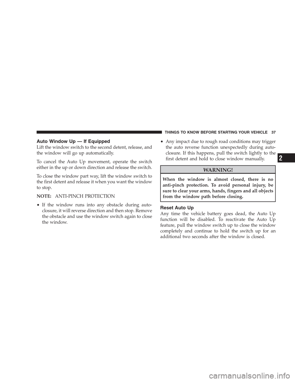 DODGE AVENGER 2009 2.G Owners Manual Auto Window Up — If Equipped
Lift the window switch to the second detent, release, and
the window will go up automatically.
To cancel the Auto Up movement, operate the switch
either in the up or dow