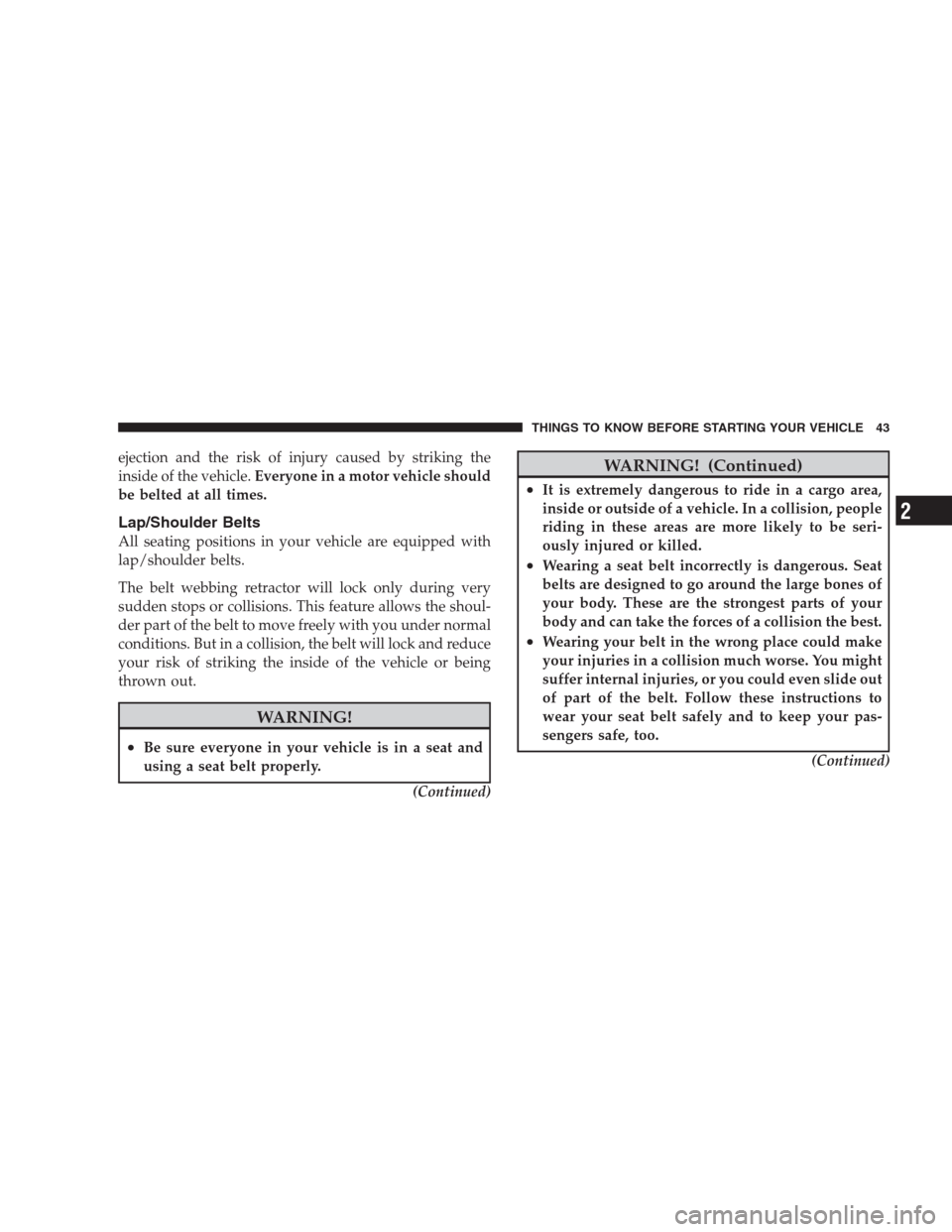 DODGE AVENGER 2009 2.G User Guide ejection and the risk of injury caused by striking the
inside of the vehicle.Everyone in a motor vehicle should
be belted at all times.
Lap/Shoulder Belts
All seating positions in your vehicle are equ