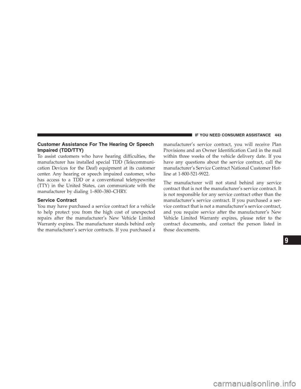 DODGE AVENGER 2009 2.G Service Manual Customer Assistance For The Hearing Or Speech
Impaired (TDD/TTY)
To assist customers who have hearing difficulties, the
manufacturer has installed special TDD (Telecommuni-
cation Devices for the Deaf