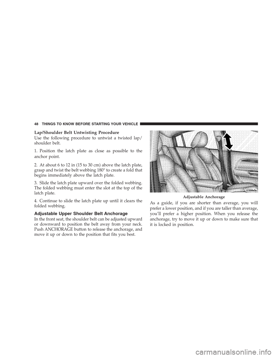 DODGE AVENGER 2009 2.G Service Manual Lap/Shoulder Belt Untwisting Procedure
Use the following procedure to untwist a twisted lap/
shoulder belt.
1. Position the latch plate as close as possible to the
anchor point.
2. At about 6 to 12 in DODGE AVENGER 2009 2.G Service Manual Lap/Shoulder Belt Untwisting Procedure
Use the following procedure to untwist a twisted lap/
shoulder belt.
1. Position the latch plate as close as possible to the
anchor point.
2. At about 6 to 12 in