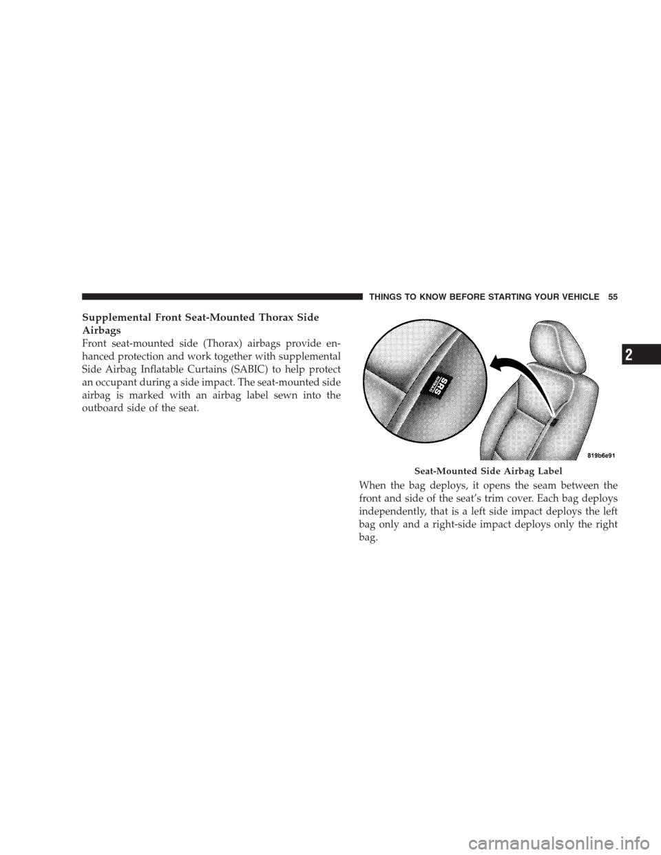 DODGE AVENGER 2009 2.G Owners Manual Supplemental Front Seat-Mounted Thorax Side
Airbags
Front seat-mounted side (Thorax) airbags provide en-
hanced protection and work together with supplemental
Side Airbag Inflatable Curtains (SABIC) t