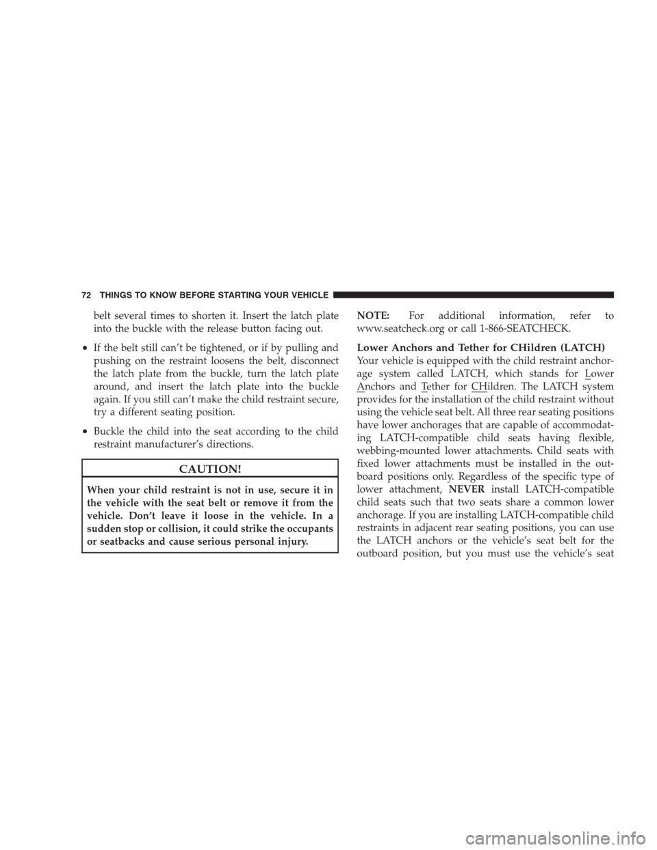 DODGE AVENGER 2009 2.G Manual PDF belt several times to shorten it. Insert the latch plate
into the buckle with the release button facing out.
•If the belt still can’t be tightened, or if by pulling and
pushing on the restraint lo