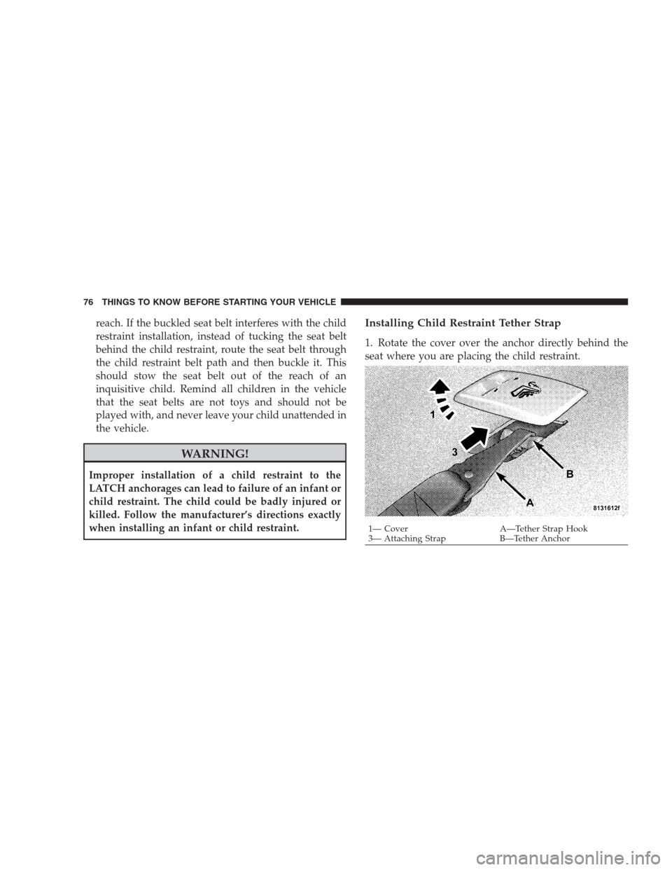 DODGE AVENGER 2009 2.G Manual PDF reach. If the buckled seat belt interferes with the child
restraint installation, instead of tucking the seat belt
behind the child restraint, route the seat belt through
the child restraint belt path