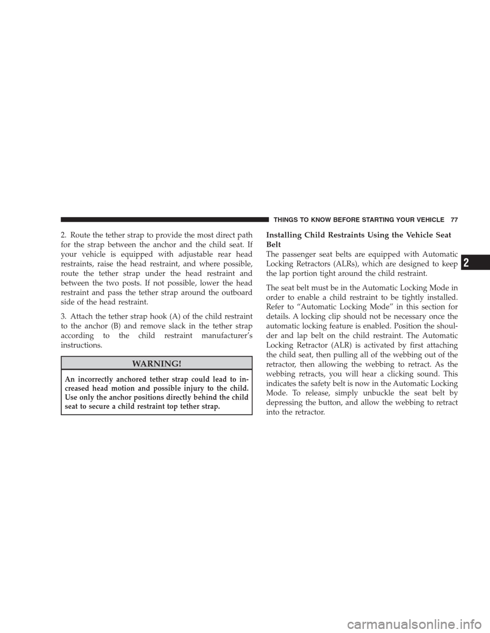 DODGE AVENGER 2009 2.G Manual PDF 2. Route the tether strap to provide the most direct path
for the strap between the anchor and the child seat. If
your vehicle is equipped with adjustable rear head
restraints, raise the head restrain