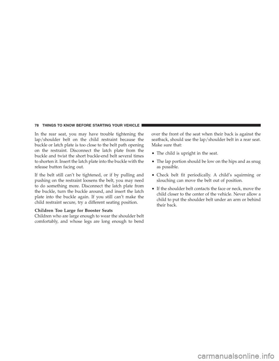 DODGE AVENGER 2009 2.G Manual PDF In the rear seat, you may have trouble tightening the
lap/shoulder belt on the child restraint because the
buckle or latch plate is too close to the belt path opening
on the restraint. Disconnect the 