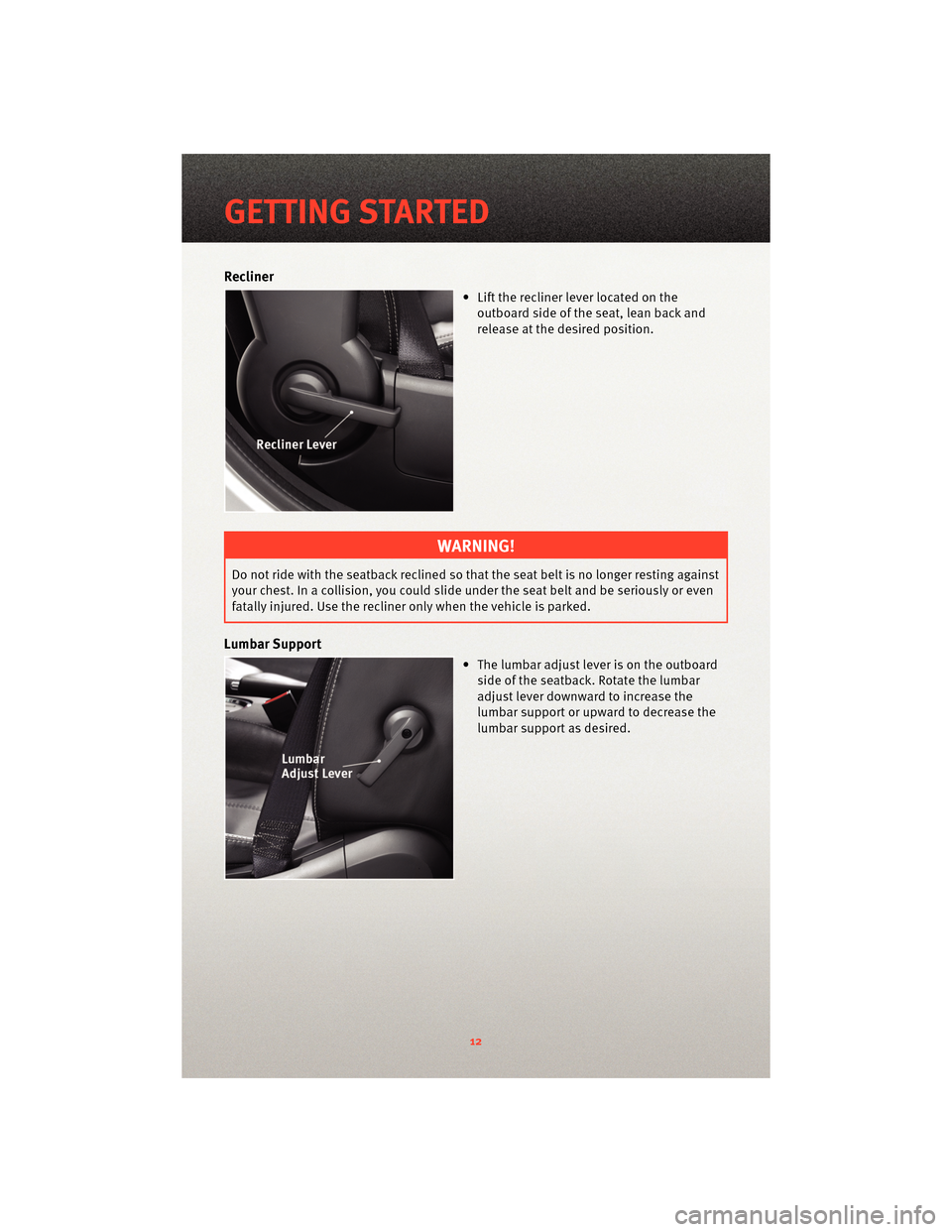 DODGE AVENGER 2010 2.G User Guide Recliner
• Lift the recliner lever located on theoutboard side of the seat, lean back and
release at the desired position.
WARNING!
Do not ride with the seatback reclined so that the seat belt is no DODGE AVENGER 2010 2.G User Guide Recliner
• Lift the recliner lever located on theoutboard side of the seat, lean back and
release at the desired position.
WARNING!
Do not ride with the seatback reclined so that the seat belt is no