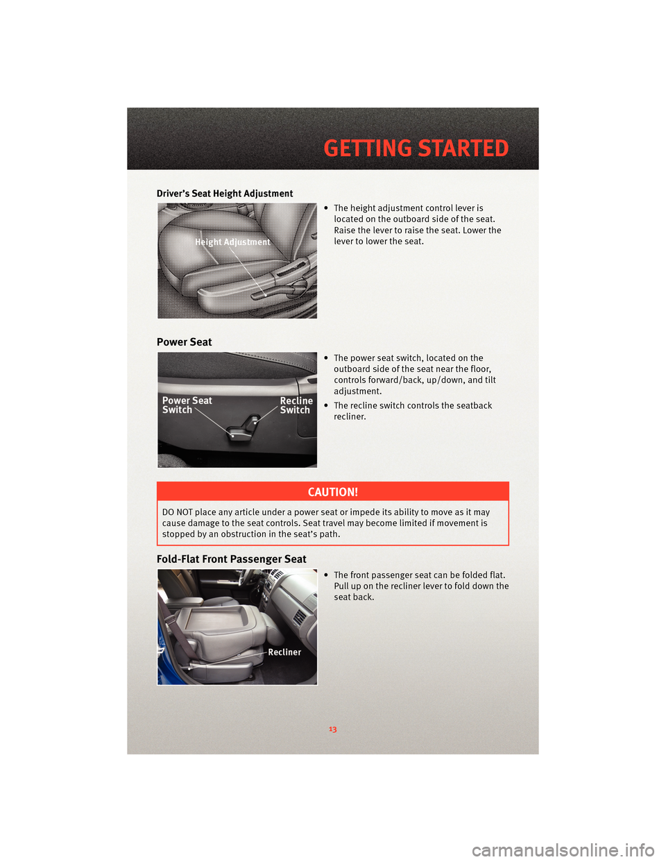 DODGE AVENGER 2010 2.G User Guide Driver’s Seat Height Adjustment
• The height adjustment control lever islocated on the outboard side of the seat.
Raise the lever to raise the seat. Lower the
lever to lower the seat.
Power Seat
�