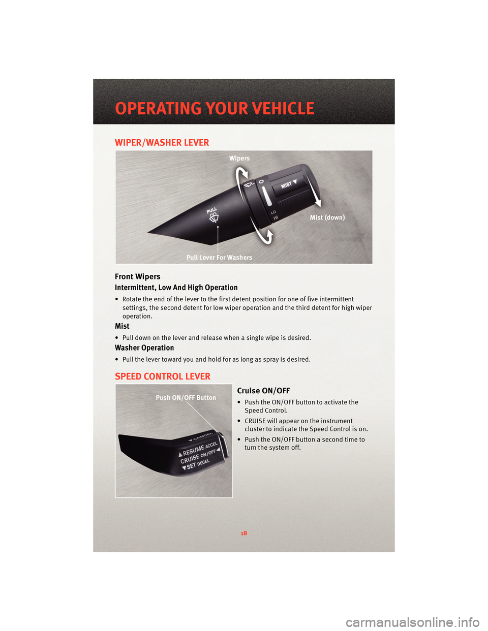 DODGE AVENGER 2010 2.G User Guide WIPER/WASHER LEVER
Front Wipers
Intermittent, Low And High Operation
• Rotate the end of the lever to the firstdetent position for one of five intermittent
settings, the second detent for low wiper DODGE AVENGER 2010 2.G User Guide WIPER/WASHER LEVER
Front Wipers
Intermittent, Low And High Operation
• Rotate the end of the lever to the firstdetent position for one of five intermittent
settings, the second detent for low wiper