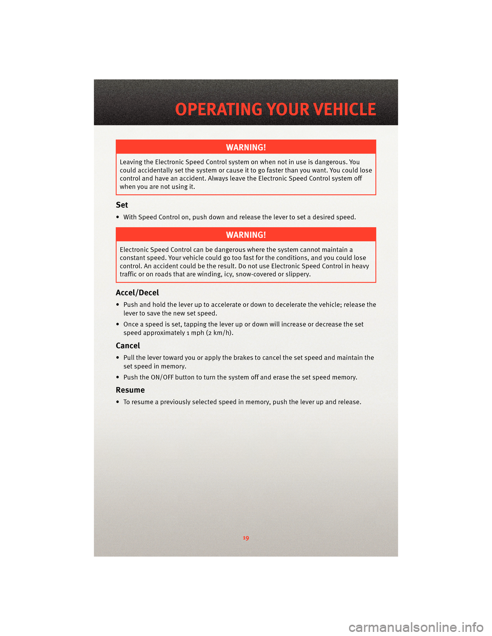 DODGE AVENGER 2010 2.G User Guide WARNING!
Leaving the Electronic Speed Control system on when not in use is dangerous. You
could accidentally set the system or cause it to go faster than you want. You could lose
control and have an a DODGE AVENGER 2010 2.G User Guide WARNING!
Leaving the Electronic Speed Control system on when not in use is dangerous. You
could accidentally set the system or cause it to go faster than you want. You could lose
control and have an a