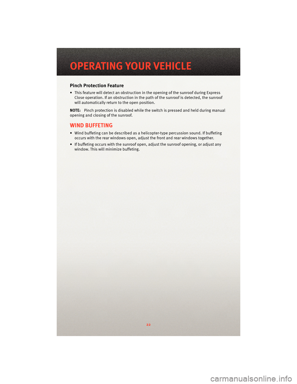 DODGE AVENGER 2010 2.G User Guide Pinch Protection Feature
• This feature will detect an obstruction in the opening of the sunroof during ExpressClose operation. If an obstruction in the path of the sunroof is detected, the sunroof
DODGE AVENGER 2010 2.G User Guide Pinch Protection Feature
• This feature will detect an obstruction in the opening of the sunroof during ExpressClose operation. If an obstruction in the path of the sunroof is detected, the sunroof