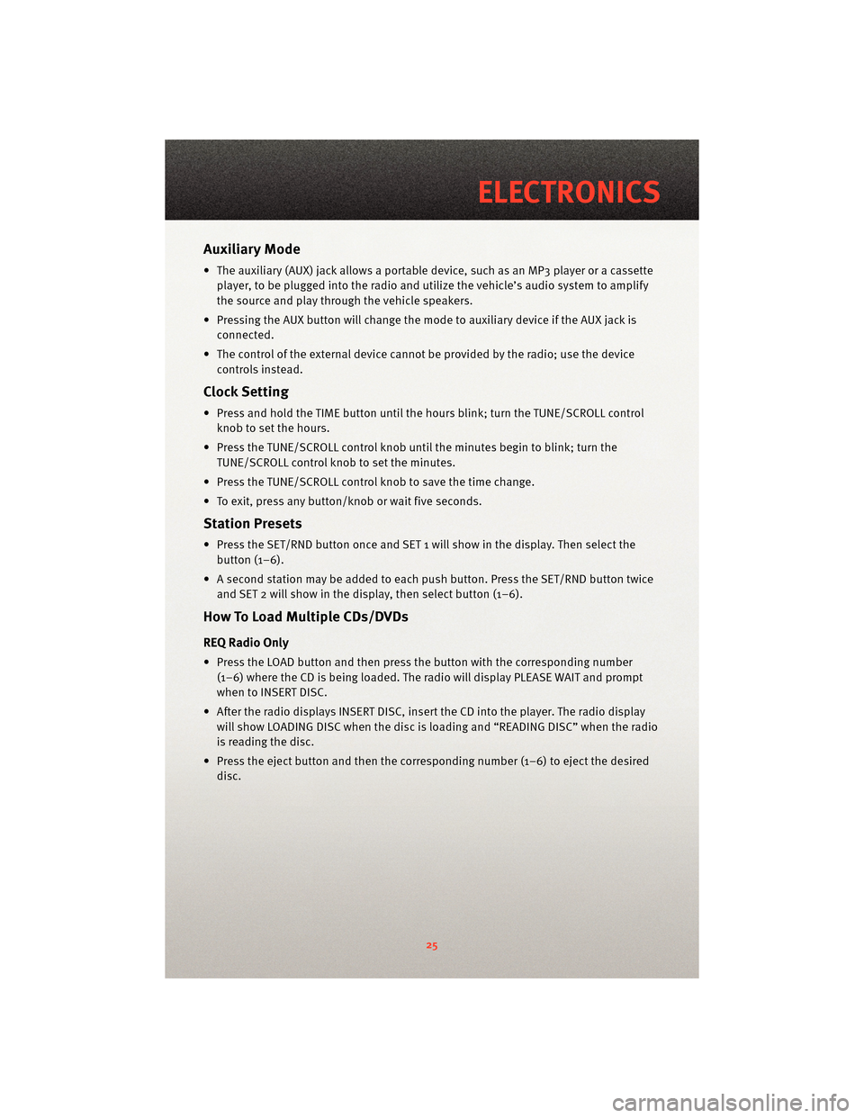 DODGE AVENGER 2010 2.G User Guide Auxiliary Mode
• The auxiliary (AUX) jack allows a portable device, such as an MP3 player or a cassetteplayer, to be plugged into the radio and uti lize the vehicle’s audio system to amplify
the s