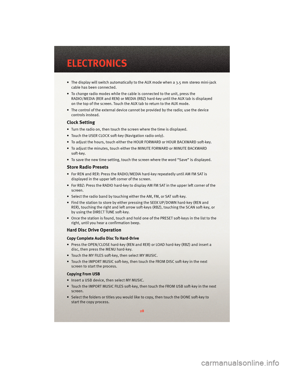 DODGE AVENGER 2010 2.G User Guide • The display will switch automatically to the AUX mode when a 3.5 mm stereo mini-jackcable has been connected.
• To change radio modes while the cable is connected to the unit, press the RADIO/ME