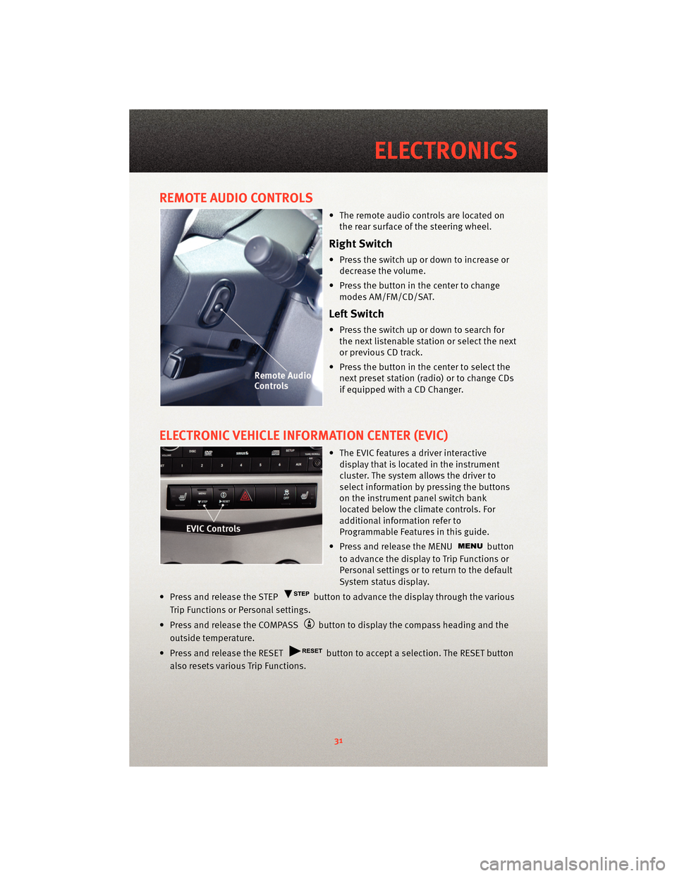 DODGE AVENGER 2010 2.G User Guide REMOTE AUDIO CONTROLS
• The remote audio controls are located onthe rear surface of the steering wheel.
Right Switch
• Press the switch up or down to increase ordecrease the volume.
• Press the DODGE AVENGER 2010 2.G User Guide REMOTE AUDIO CONTROLS
• The remote audio controls are located onthe rear surface of the steering wheel.
Right Switch
• Press the switch up or down to increase ordecrease the volume.
• Press the