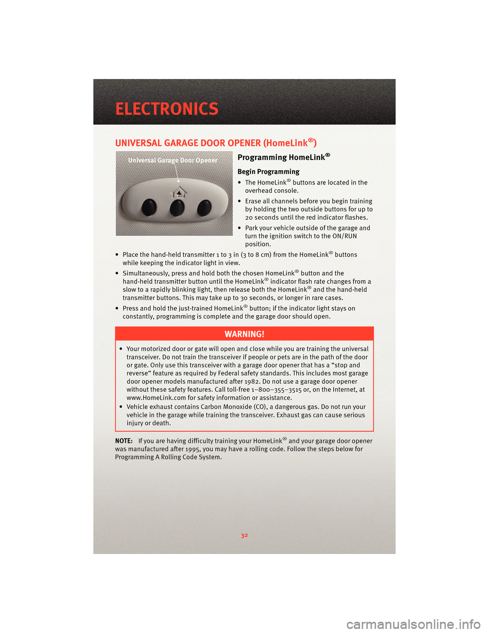 DODGE AVENGER 2010 2.G Owners Guide UNIVERSAL GARAGE DOOR OPENER (HomeLink®)
Programming HomeLink®
Begin Programming
• The HomeLink®buttons are located in the
overhead console.
• Erase all channels before you begin training by ho