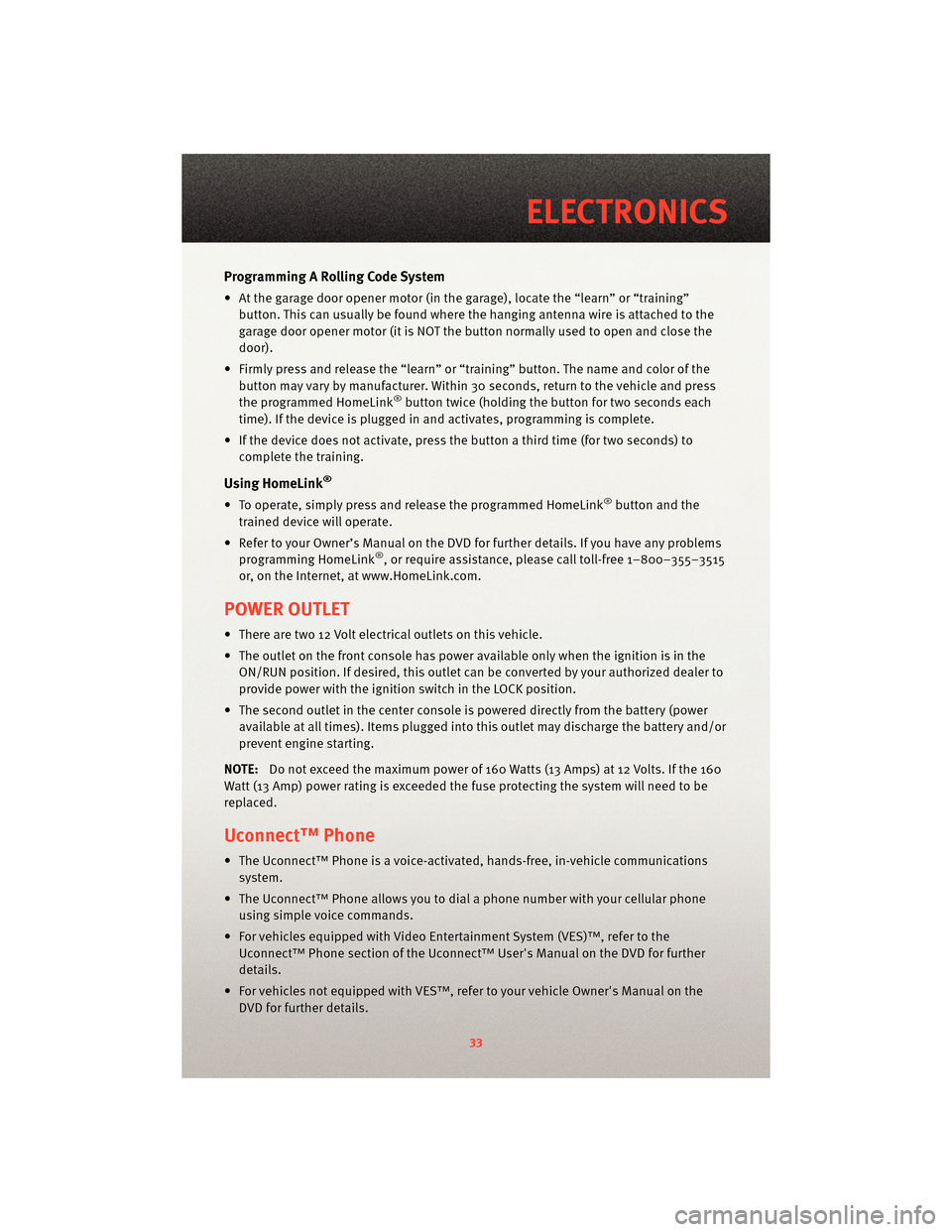 DODGE AVENGER 2010 2.G User Guide Programming A Rolling Code System
• At the garage door opener motor (in the garage), locate the “learn” or “training”button. This can usually be found where the hanging antenna wire is attac