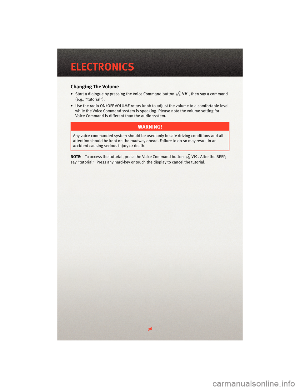 DODGE AVENGER 2010 2.G Owners Guide Changing The Volume
• Start a dialogue by pressing the Voice Command button, then say a command
(e.g., “tutorial”).
• Use the radio ON/OFF VOLUME rotary knob to adjust the volume to a comforta