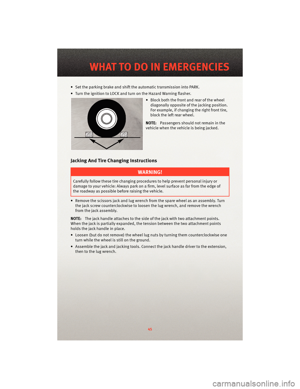 DODGE AVENGER 2010 2.G User Guide • Set the parking brake and shiftthe automatic transmissioninto PARK.
• Turn the ignition to LOCK and turn on the Hazard Warning flasher. • Block both the front and rear of the wheeldiagonally o