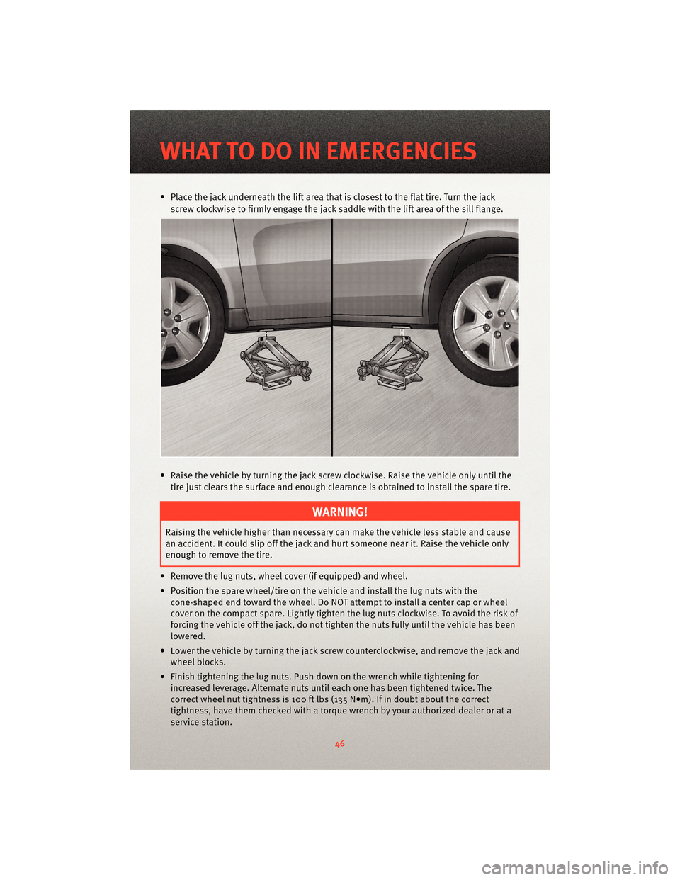 DODGE AVENGER 2010 2.G Owners Manual • Place the jack underneath the lift area that is closest to the flat tire. Turn the jackscrew clockwise to firmly engage the jack saddle with the lift area of the sill flange.
• Raise the vehicle