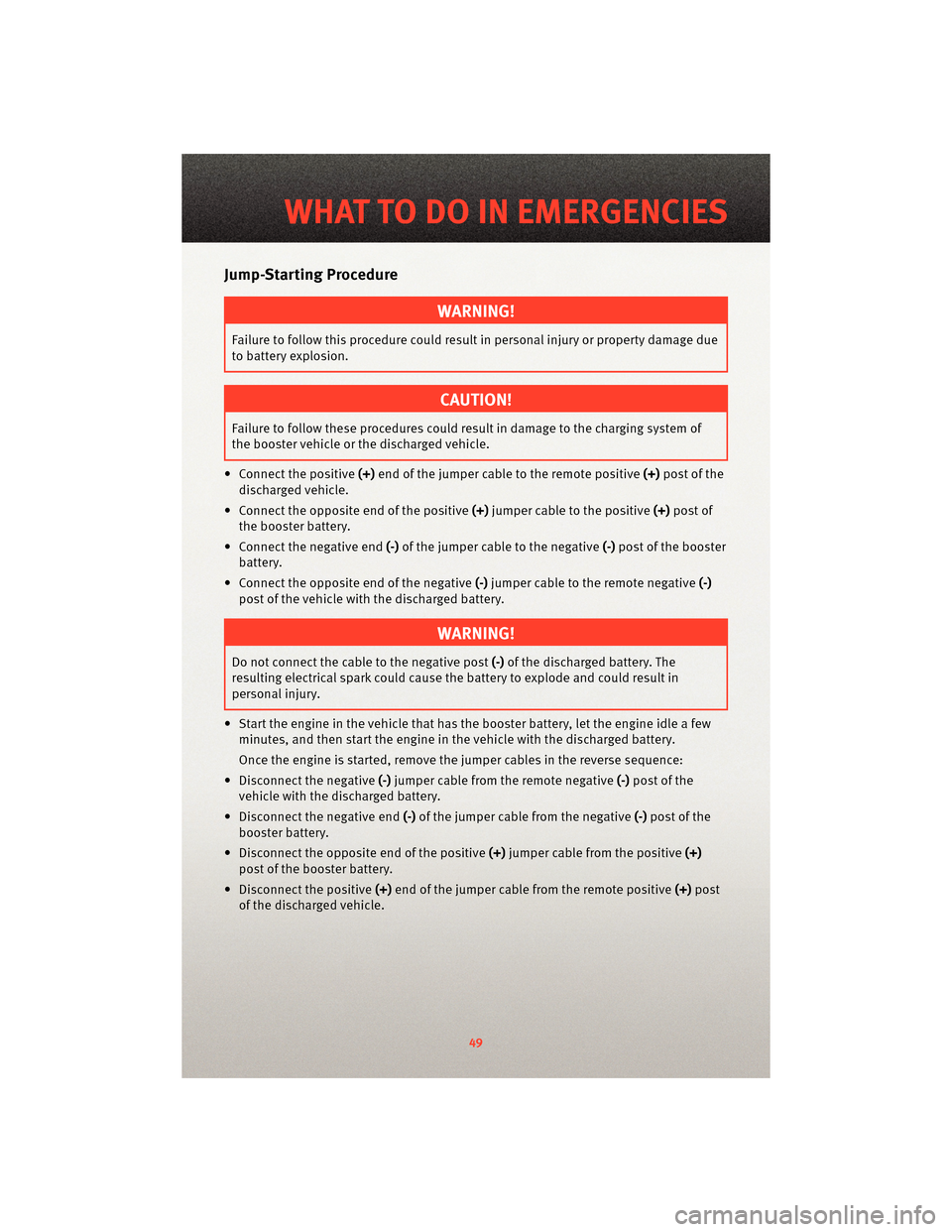 DODGE AVENGER 2010 2.G User Guide Jump-Starting Procedure
WARNING!
Failure to follow this procedure could result in personal injury or property damage due
to battery explosion.
CAUTION!
Failure to follow these procedures couldresult i