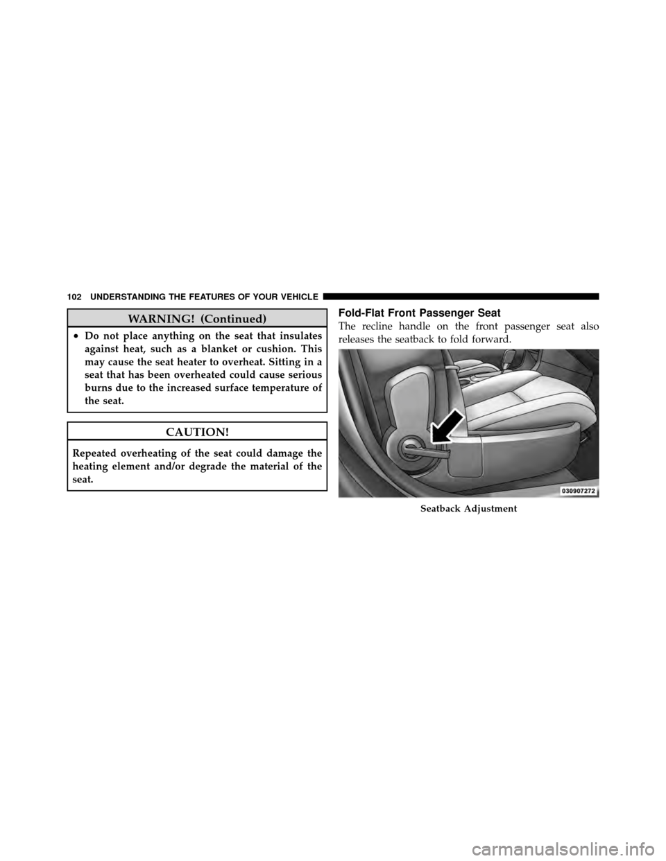 DODGE AVENGER 2010 2.G Owners Manual WARNING! (Continued)
•Do not place anything on the seat that insulates
against heat, such as a blanket or cushion. This
may cause the seat heater to overheat. Sitting in a
seat that has been overhea