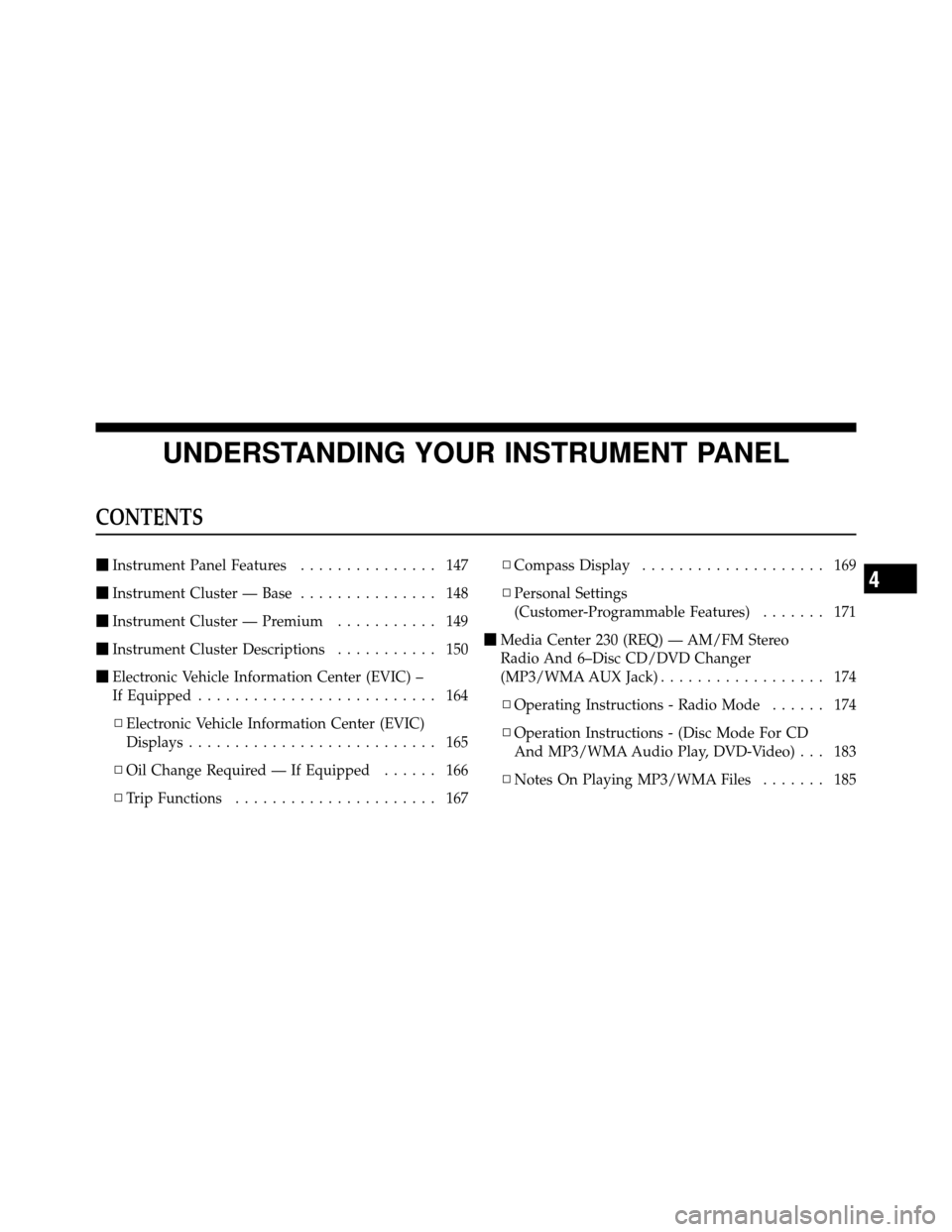 DODGE AVENGER 2010 2.G Owners Manual UNDERSTANDING YOUR INSTRUMENT PANEL
CONTENTS
Instrument Panel Features ............... 147
 Instrument Cluster — Base ............... 148
 Instrument Cluster — Premium ........... 149
 Instrum