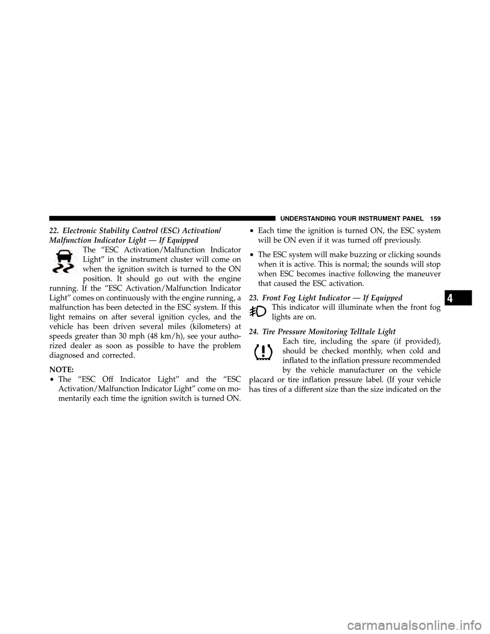 DODGE AVENGER 2010 2.G Owners Manual 22. Electronic Stability Control (ESC) Activation/
Malfunction Indicator Light — If EquippedThe “ESC Activation/Malfunction Indicator
Light” in the instrument cluster will come on
when the ignit