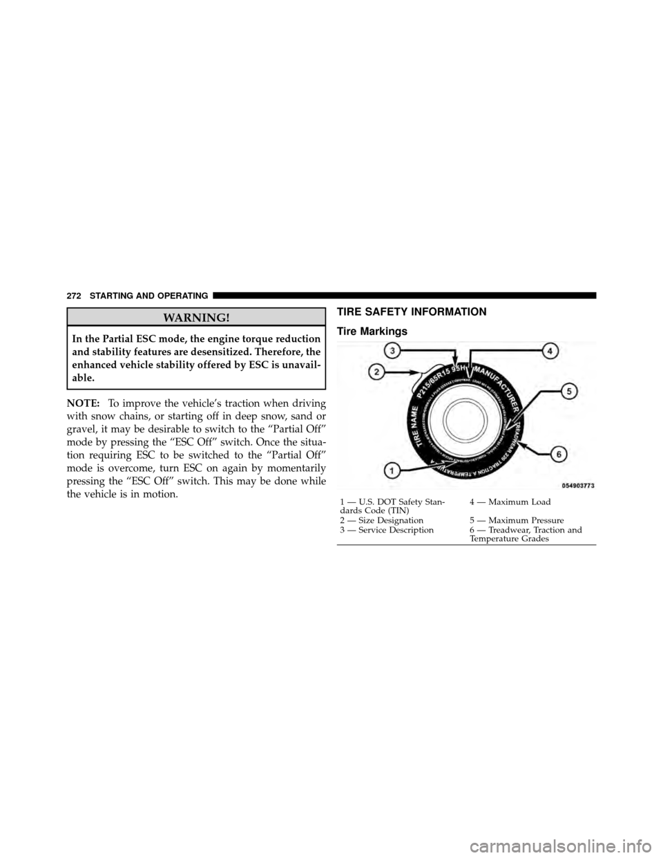 DODGE AVENGER 2010 2.G Owners Manual WARNING!
In the Partial ESC mode, the engine torque reduction
and stability features are desensitized. Therefore, the
enhanced vehicle stability offered by ESC is unavail-
able.
NOTE: To improve the v