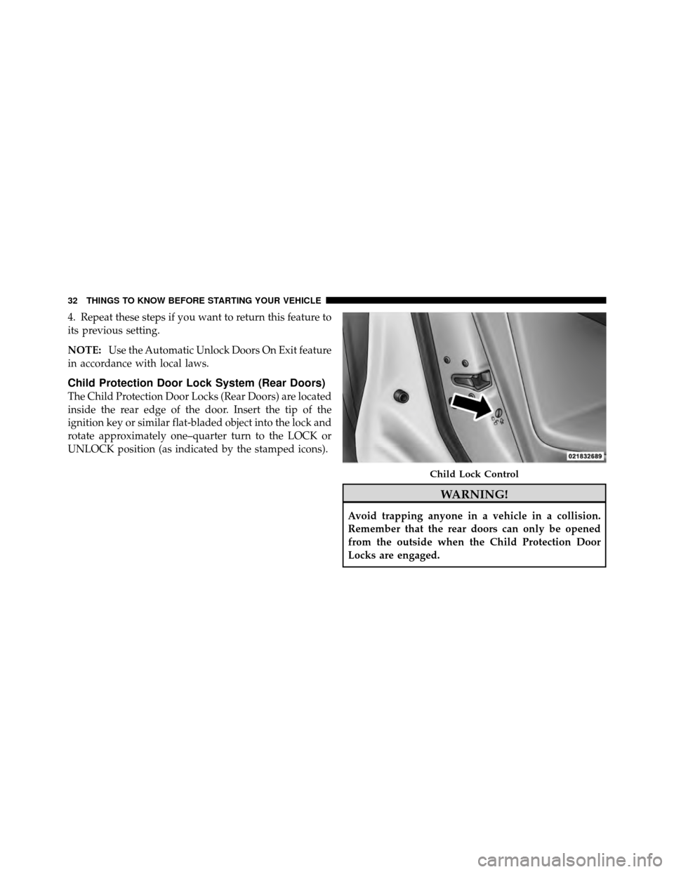 DODGE AVENGER 2010 2.G Owners Guide 4. Repeat these steps if you want to return this feature to
its previous setting.
NOTE:Use the Automatic Unlock Doors On Exit feature
in accordance with local laws.
Child Protection Door Lock System (