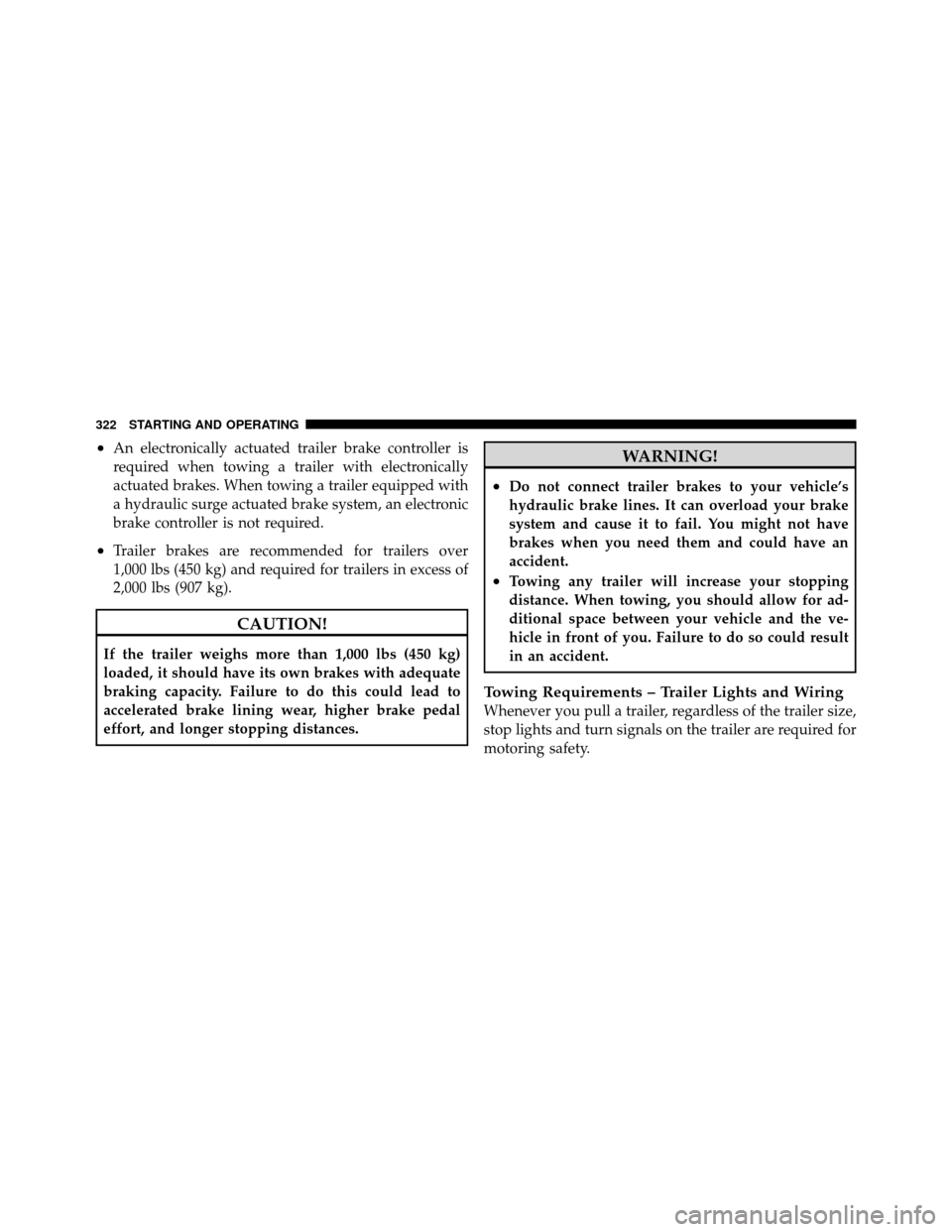 DODGE AVENGER 2010 2.G User Guide •An electronically actuated trailer brake controller is
required when towing a trailer with electronically
actuated brakes. When towing a trailer equipped with
a hydraulic surge actuated brake syste