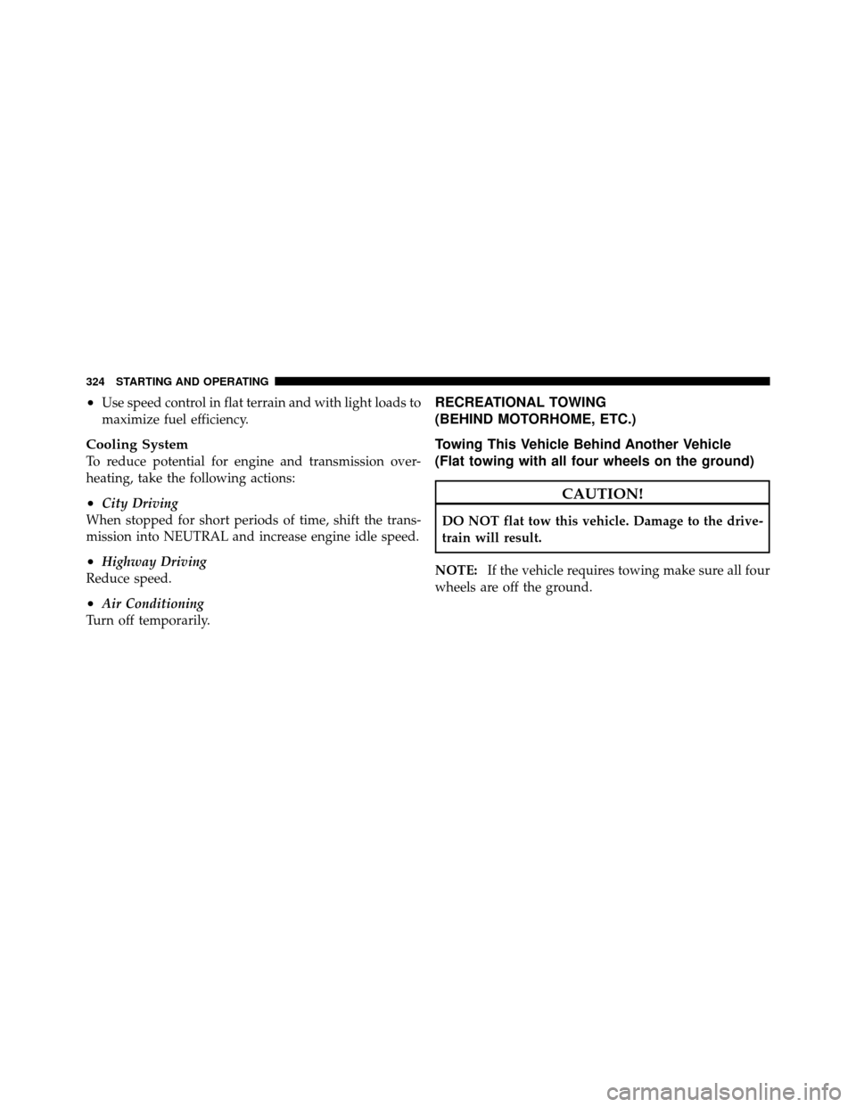 DODGE AVENGER 2010 2.G Owners Manual •Use speed control in flat terrain and with light loads to
maximize fuel efficiency.
Cooling System
To reduce potential for engine and transmission over-
heating, take the following actions:
•City