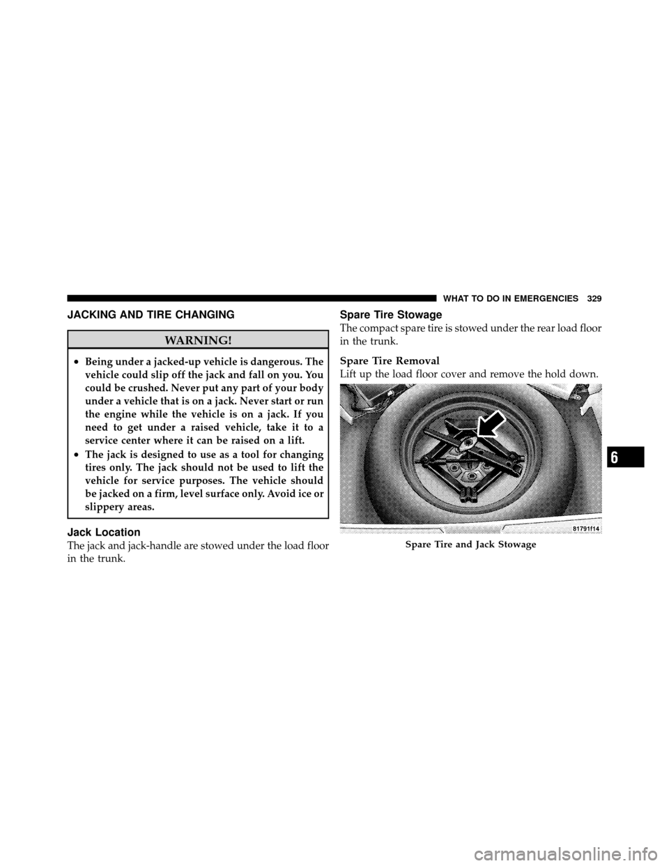 DODGE AVENGER 2010 2.G Owners Manual JACKING AND TIRE CHANGING
WARNING!
•Being under a jacked-up vehicle is dangerous. The
vehicle could slip off the jack and fall on you. You
could be crushed. Never put any part of your body
under a v