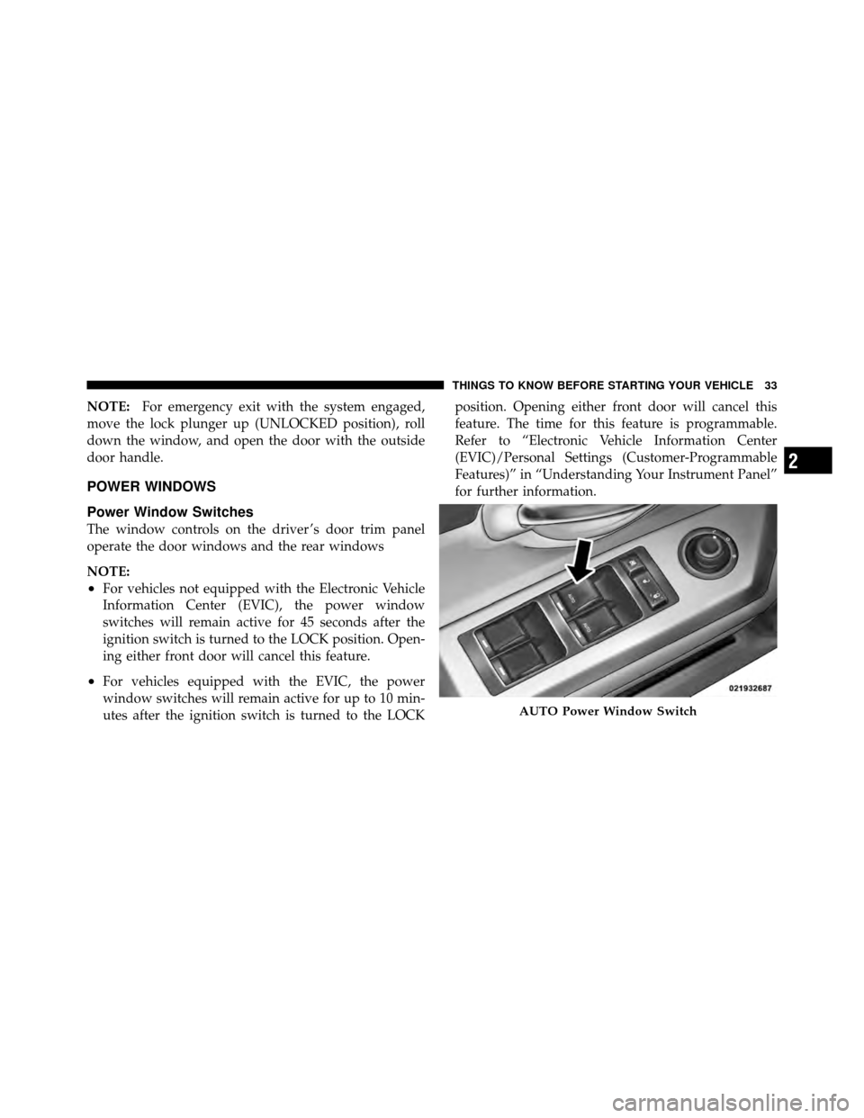 DODGE AVENGER 2010 2.G Owners Guide NOTE:For emergency exit with the system engaged,
move the lock plunger up (UNLOCKED position), roll
down the window, and open the door with the outside
door handle.
POWER WINDOWS
Power Window Switches DODGE AVENGER 2010 2.G Owners Guide NOTE:For emergency exit with the system engaged,
move the lock plunger up (UNLOCKED position), roll
down the window, and open the door with the outside
door handle.
POWER WINDOWS
Power Window Switches