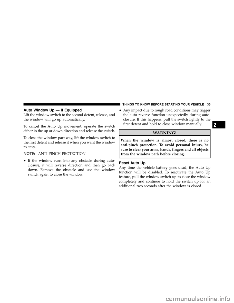 DODGE AVENGER 2010 2.G Owners Manual Auto Window Up — If Equipped
Lift the window switch to the second detent, release, and
the window will go up automatically.
To cancel the Auto Up movement, operate the switch
either in the up or dow