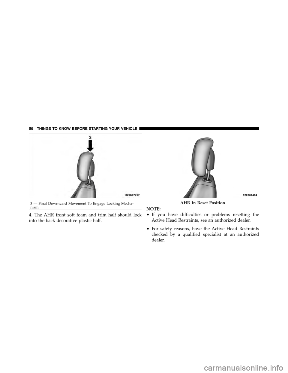 DODGE AVENGER 2010 2.G Workshop Manual 4. The AHR front soft foam and trim half should lock
into the back decorative plastic half.NOTE:•If you have difficulties or problems resetting the
Active Head Restraints, see an authorized dealer.
